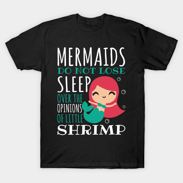 Mermaids Do Not Lose Sleep Over The Opinions Of Little Shrimp T-Shirt by fromherotozero